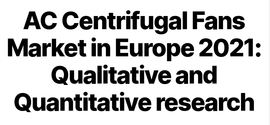Markt für AC-Radialventilatoren in Europa 2021: Qualitative und quantitative Forschung